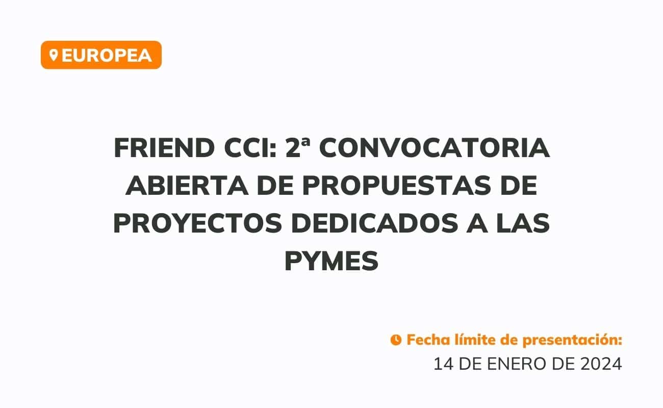 FRIEND CCI: 2ª Convocatoria abierta de propuestas de proyectos dedicados a las pymes — Europea