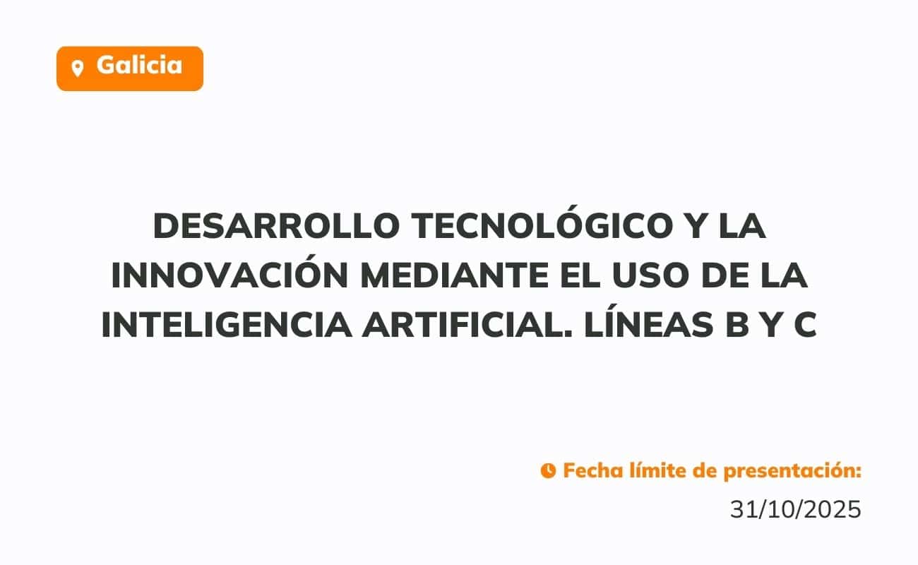 Desarrollo Tecnológico y la Innovación mediante el uso de la Inteligencia Artificial. Líneas B y C